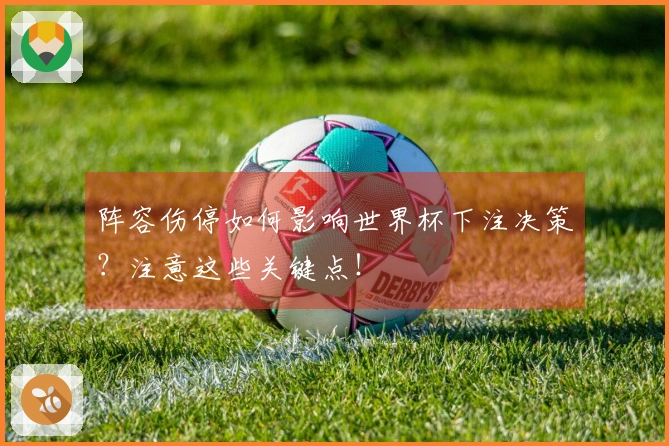 阵容伤停如何影响世界杯下注决策？注意这些关键点！
